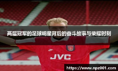 两届冠军的足球明星背后的奋斗故事与荣耀时刻