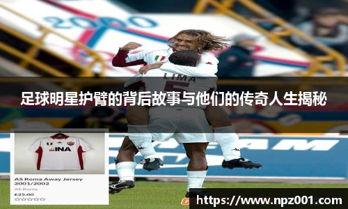 足球明星护臂的背后故事与他们的传奇人生揭秘